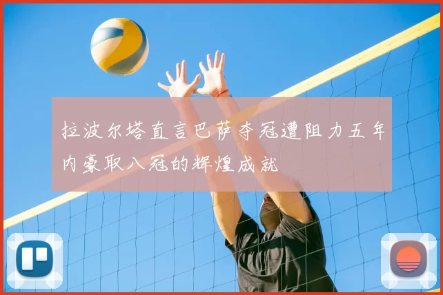 拉波尔塔直言巴萨夺冠遭阻力五年内豪取八冠的辉煌成就