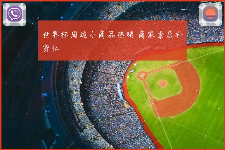 世界杯周边小商品热销 商家紧急补货忙