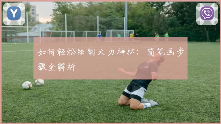 如何轻松绘制大力神杯：简笔画步骤全解析