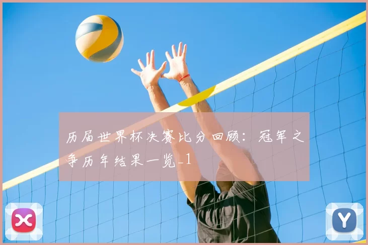 历届世界杯决赛比分回顾：冠军之争历年结果一览_1