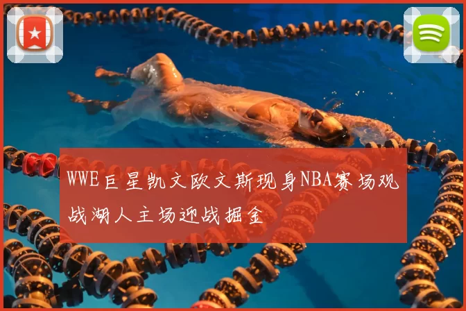 WWE巨星凯文欧文斯现身NBA赛场观战湖人主场迎战掘金