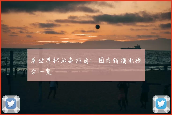 看世界杯必备指南：国内转播电视台一览