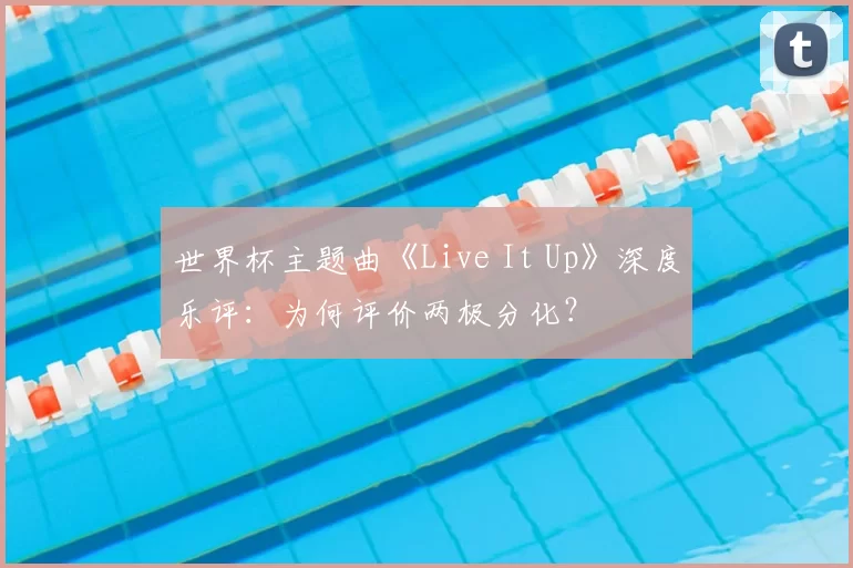 世界杯主题曲《Live It Up》深度乐评:为何评价两极分化?