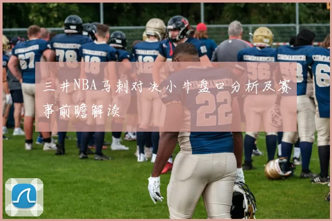 三井NBA马刺对决小牛盘口分析及赛事前瞻解读