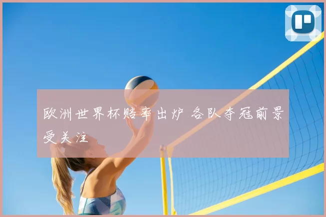 欧洲世界杯赔率出炉 各队夺冠前景受关注