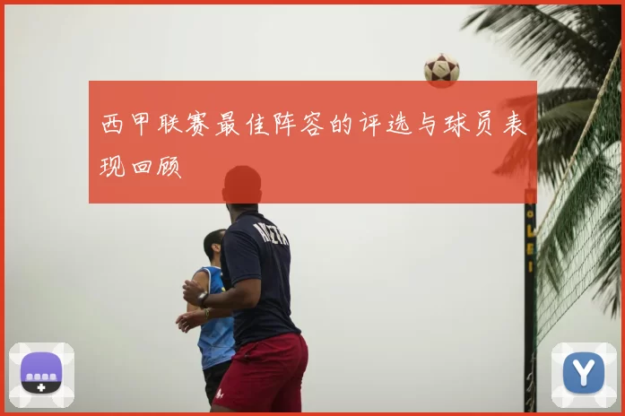西甲联赛最佳阵容的评选与球员表现回顾